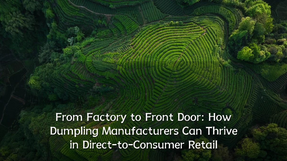 From Factory to Front Door: How Dumpling Manufacturers Can Thrive in Direct-to-Consumer Retail
