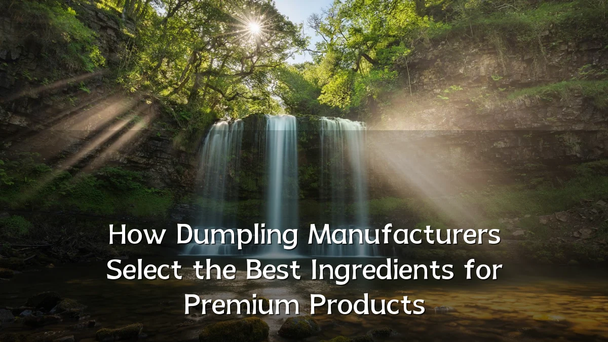 How Dumpling Manufacturers Select the Best Ingredients for Premium Products