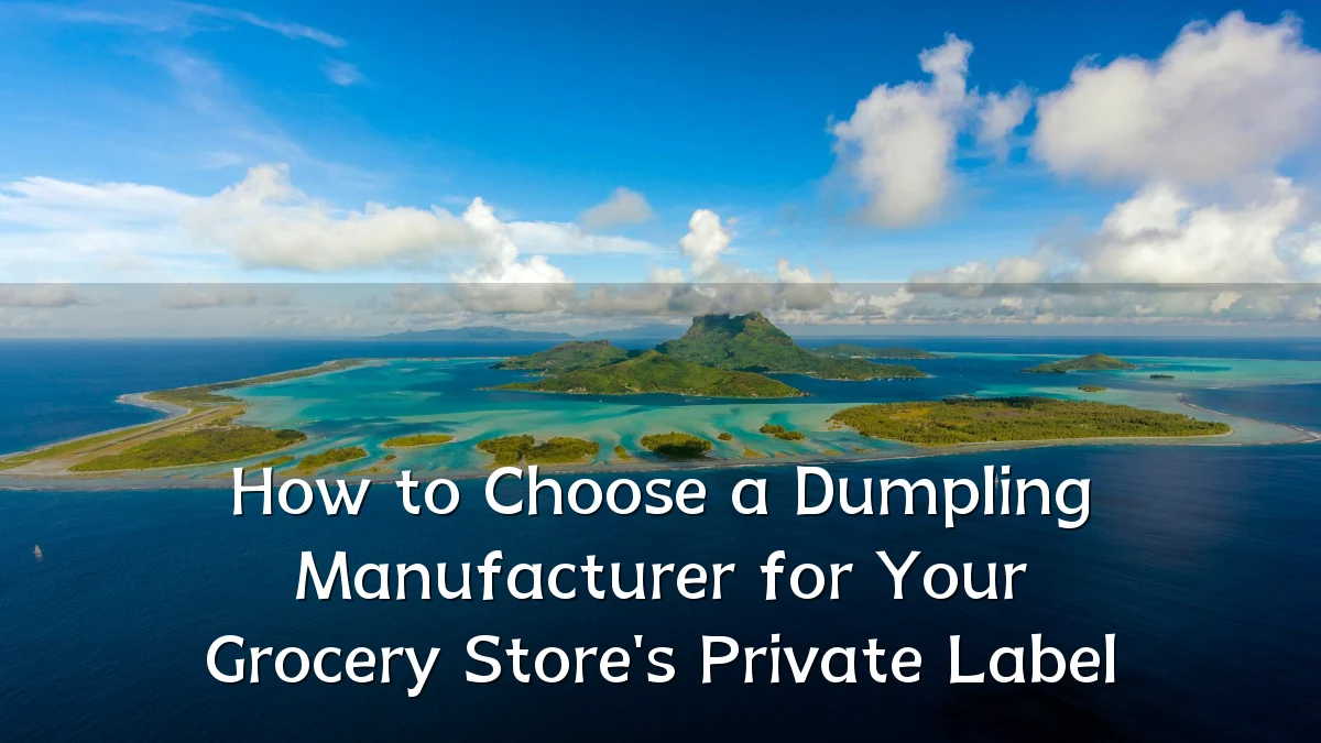 How to Choose a Dumpling Manufacturer for Your Grocery Store's Private Label
