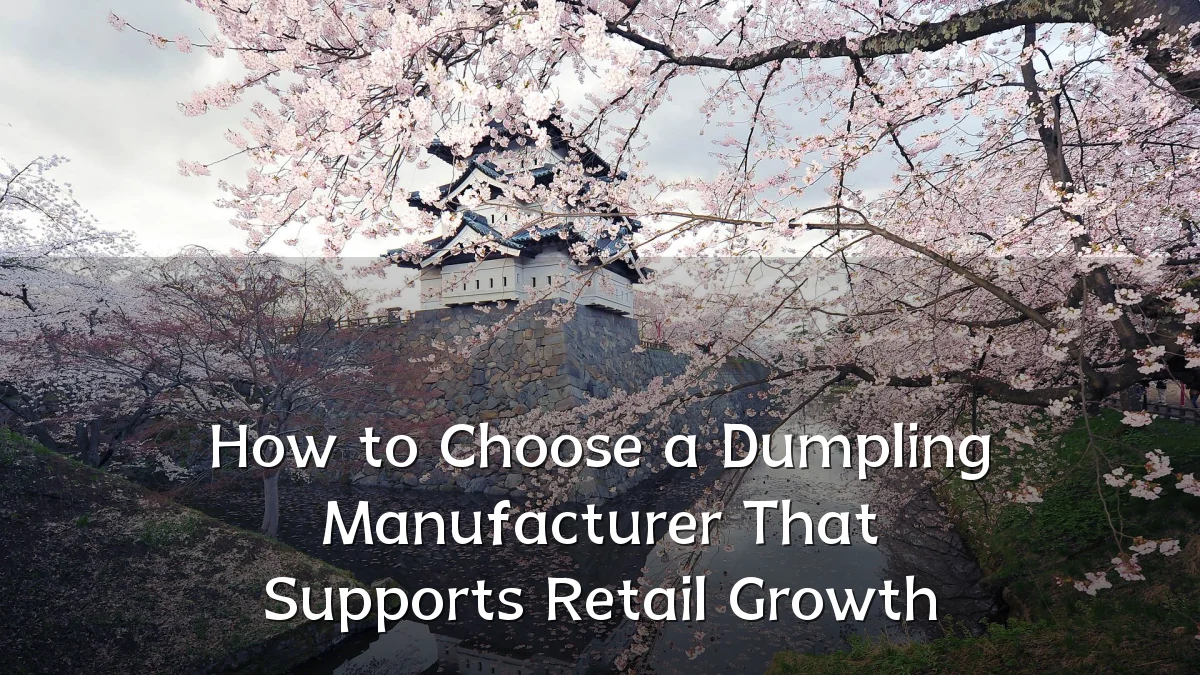 How to Choose a Dumpling Manufacturer That Supports Retail Growth