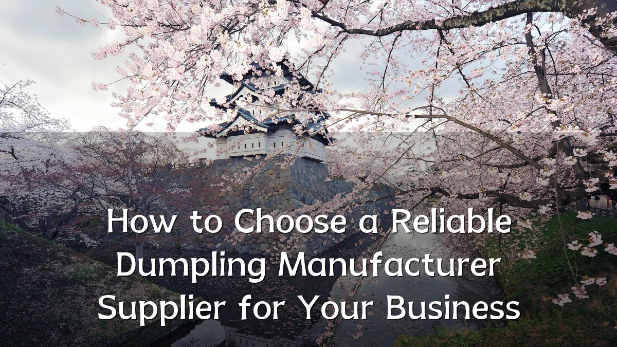 How to Choose a Reliable Dumpling Manufacturer Supplier for Your Business