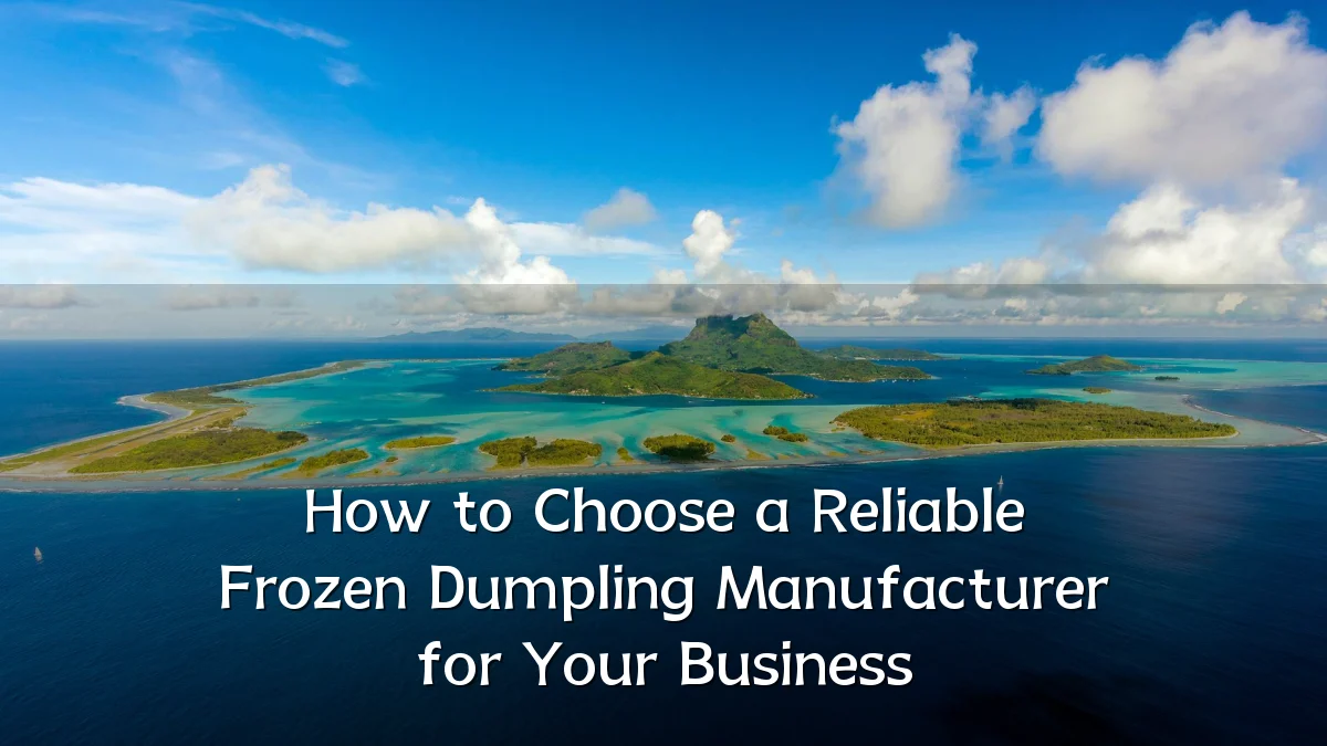 How to Choose a Reliable Frozen Dumpling Manufacturer for Your Business