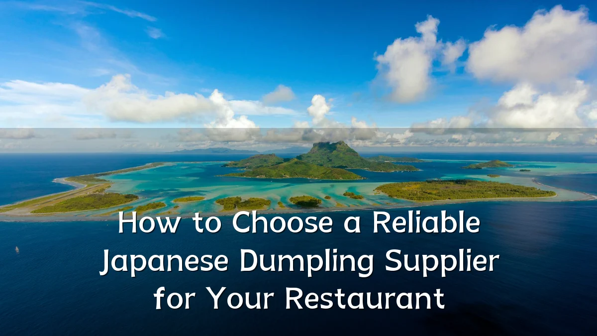 How to Choose a Reliable Japanese Dumpling Supplier for Your Restaurant