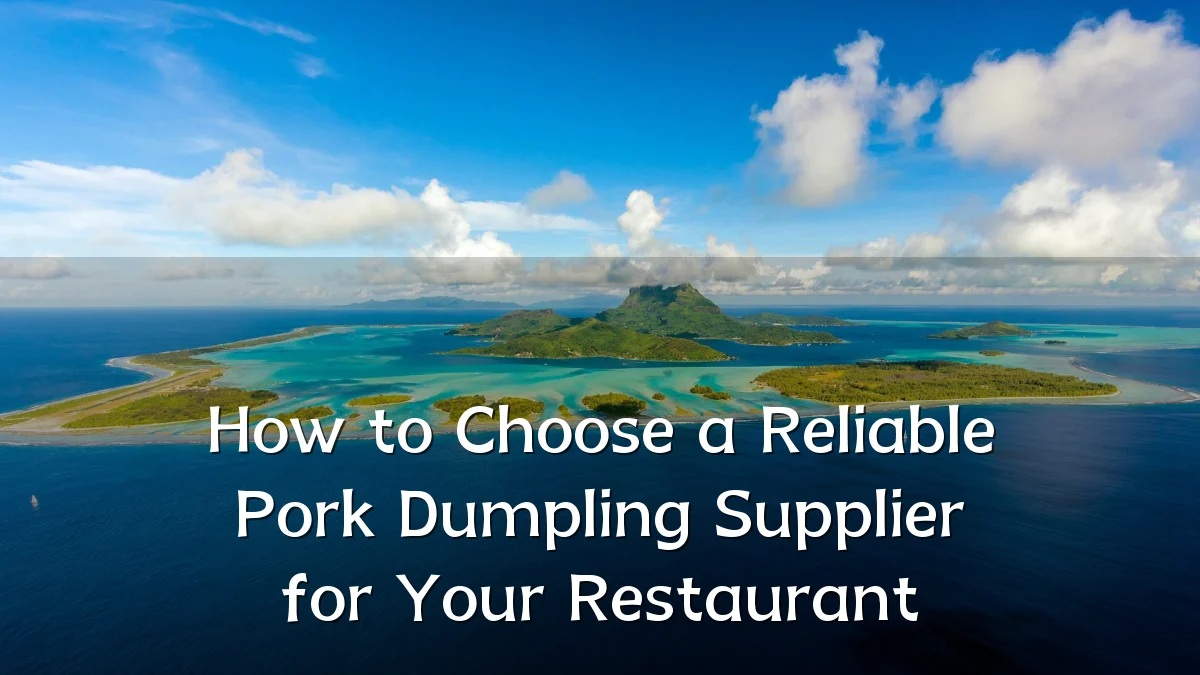 How to Choose a Reliable Pork Dumpling Supplier for Your Restaurant