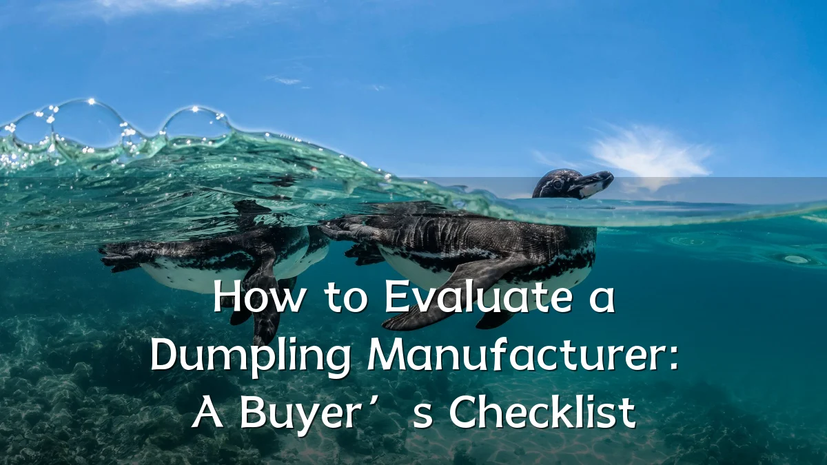How to Evaluate a Dumpling Manufacturer: A Buyer’s Checklist