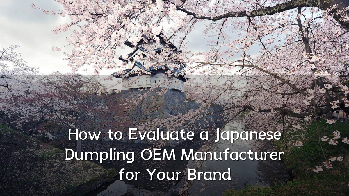 How to Evaluate a Japanese Dumpling OEM Manufacturer for Your Brand