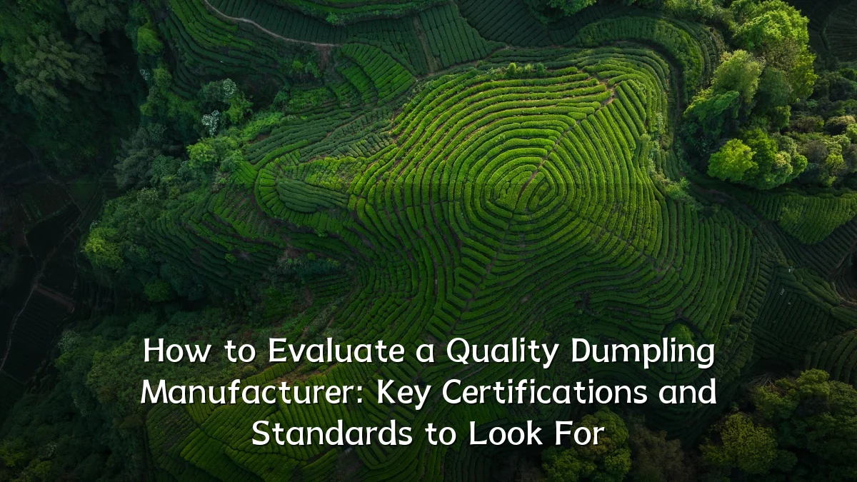 How to Evaluate a Quality Dumpling Manufacturer: Key Certifications and Standards to Look For