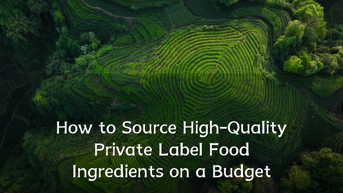 How to Source High-Quality Private Label Food Ingredients on a Budget