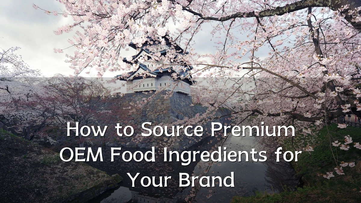 How to Source Premium OEM Food Ingredients for Your Brand
