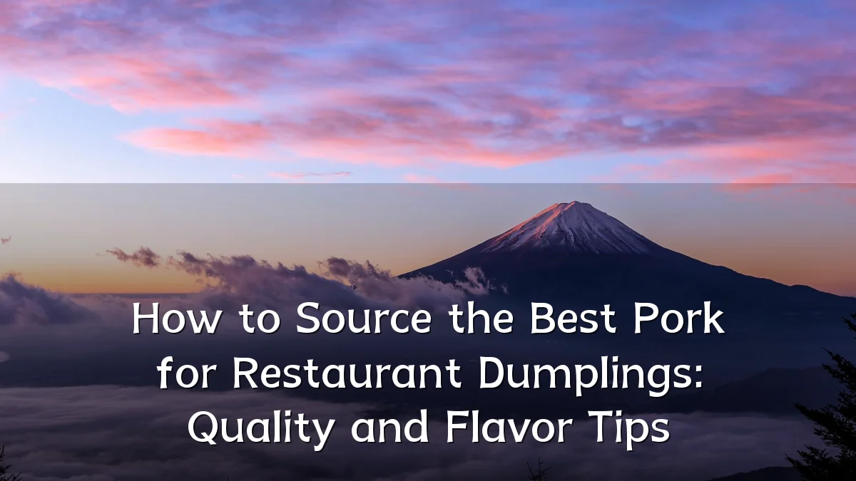 How to Source the Best Pork for Restaurant Dumplings: Quality and Flavor Tips