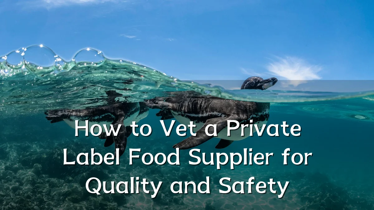 How to Vet a Private Label Food Supplier for Quality and Safety