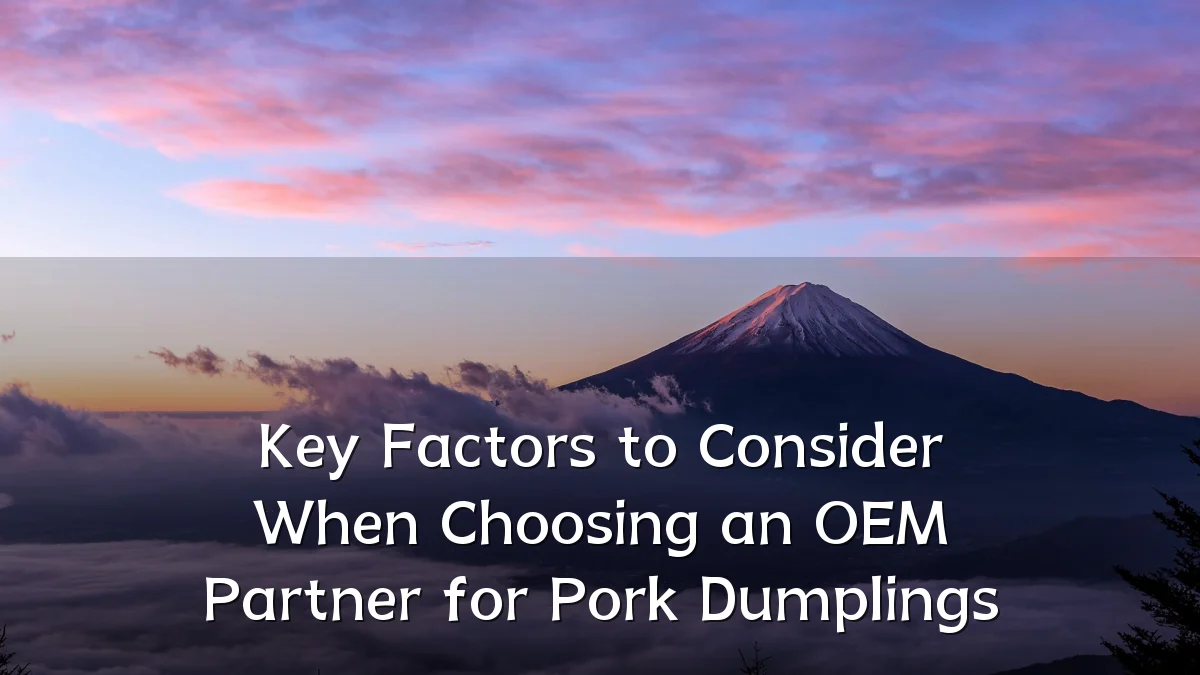 Key Factors to Consider When Choosing an OEM Partner for Pork Dumplings