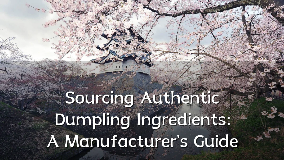 Sourcing Authentic Dumpling Ingredients: A Manufacturer's Guide