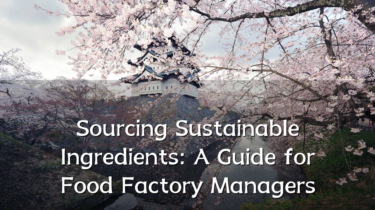 Sourcing Sustainable Ingredients: A Guide for Food Factory Managers