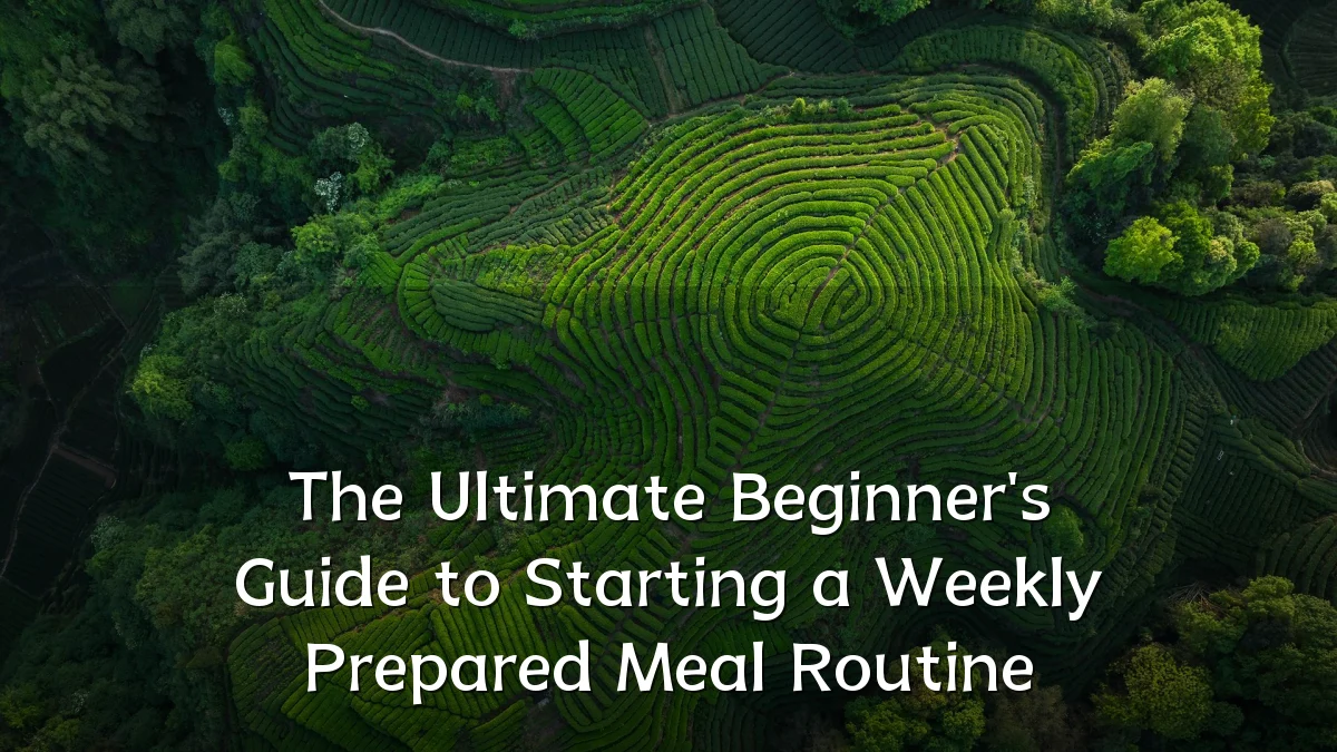 The Ultimate Beginner's Guide to Starting a Weekly Prepared Meal Routine