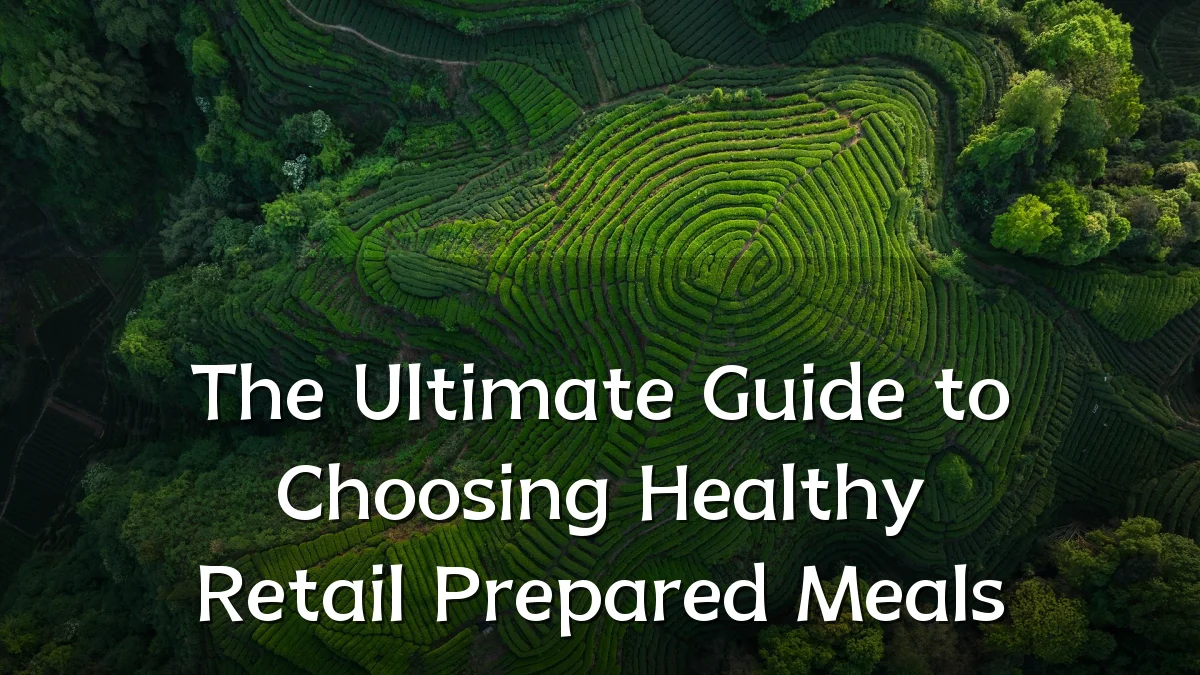 The Ultimate Guide to Choosing Healthy Retail Prepared Meals