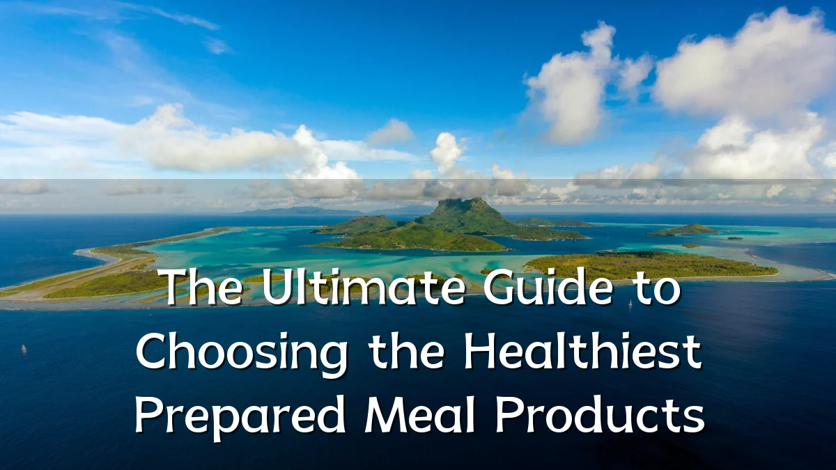 The Ultimate Guide to Choosing the Healthiest Prepared Meal Products