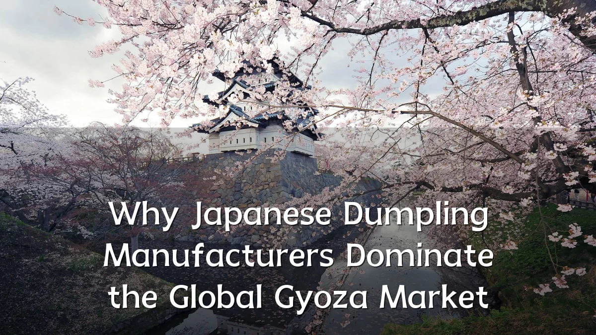 Why Japanese Dumpling Manufacturers Dominate the Global Gyoza Market