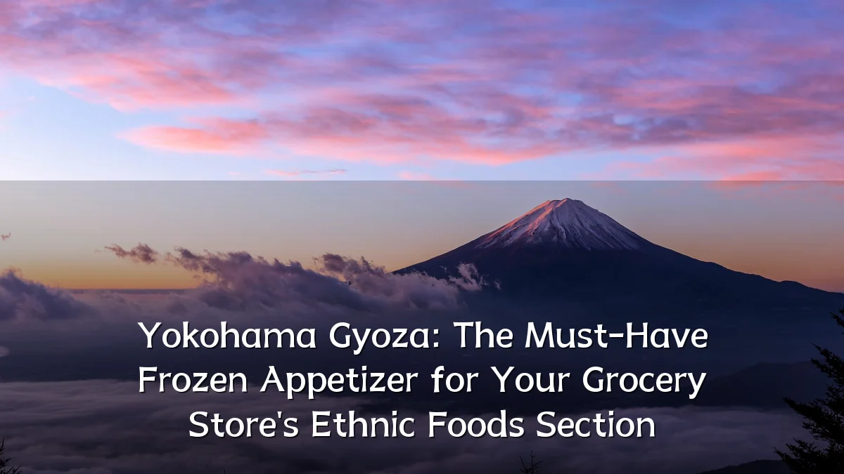 Yokohama Gyoza: The Must-Have Frozen Appetizer for Your Grocery Store's Ethnic Foods Section